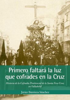 primero faltara la luz que cofrades en la cruz-javier burrieza sanchez-9788411710244
