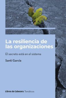 la resiliencia de las organizaciones: el secreto esta en el sistema-santi garcia-9788412459944