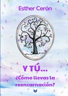 y tú ¿cómo llevas la reencarnación?-esther ceron-9788412962444
