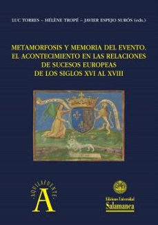 metamorfosis y memoria del evento: el acontecimiento en las relac iones de sucesos europeas de los siglos xvi al xviii : actas del ix coloquio de la sociedad internacional de relaciones de sucesos (ren-9788413116044