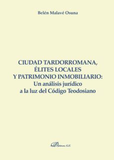 ciudad tardorromana, elites locales y patrimonio inmobiliario: un analisis juridico a la luz del codigo teodosiano. (ebook)-9788413240244