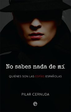 no sabes nada de mi: quienes son las espias españolas-pilar cernuda-9788413841144