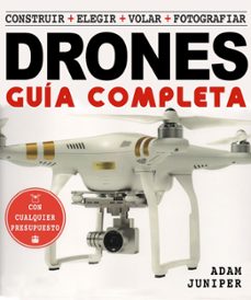 la guia completa de drones: construir + elegir + volar + fotografiar-adam juniper-9788415053644