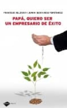papa, quiero ser un empresario de exito-francesc delgado-jeroni benavides-9788415115144