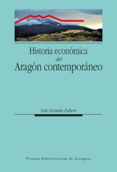historia economica del aragon contemporaneo-luis german zubero-9788415274544