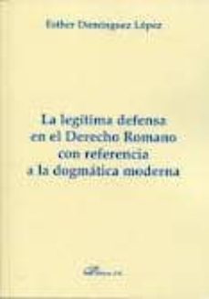 la legitima defensa en el derecho romano con referencia a la dogm atica moderna-esther dominguez lopez-9788415454144