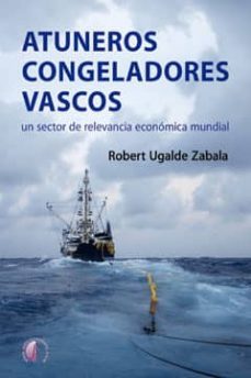 atuneros congeladores vascos: un sector de relevancia-robert ugalde zabala-9788415495444