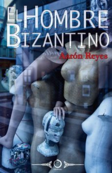 el hombre bizantino-aaron reyes-9788415511144