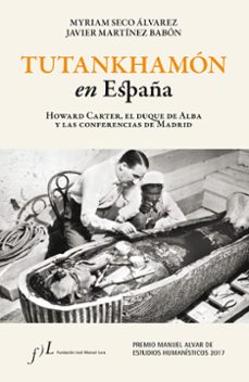 tutankhamon en españa: howard carter, el duque de alba y las conf. de madrid (premio manuel alvar de estudios humanisticos    2017)-myriam seco alvarez-xavier martinez babon-9788415673644