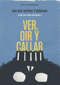 ver, oir y callar: un año con la mara salvatrucha 13-juan jose martinez d aubuisson-9788415862444
