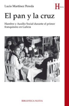 el pan y la cruz: hambre y auxilio social durante el primer franq uismo en galicia-lucio martinez pereda-9788416647644