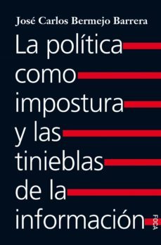 la politica como impostura y las tinieblas de la informacion (ebook)-jose carlos bermejo barrera-9788416842544