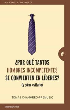 ¿por que tantos hombres incompetentes se convierten en lideres? ( y como evitarlo)-tomas chamorro premuzic-9788416997244