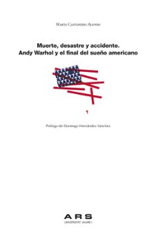 muerte, desastre y accidente. andy warhol y el final del sueño americano-marta castanedo alonso-domingo hernandez sanchez-9788418432644