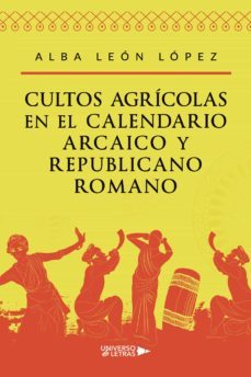 cultos agricolas en el calendario arcaico y republicano romano-alba leon lopez-9788419391544