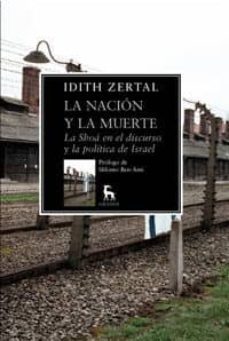 la nacion y la muerte: la shoa en el discurso y la politica de is rael-idith zertal-9788424936044