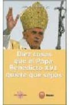 diez cosas que el papa benedicto xvi quiere que sepas-9788427129344