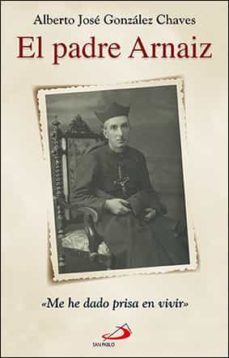 el padre arnaiz: me he dado prisa en vivir-alberto jose gonzalez chaves-9788428555944