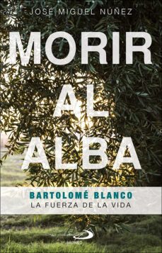 morir al alba: bartolome blanco. la fuerza de la vida-9788428559744