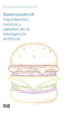 gastronom-ia: ingredientes, recetas y sabores de la inteligencia artificial-enrique onieva caracuel-9788433875044