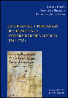 estudiantes y probanzas de cursos en la universidad de valencia ( 1561-1707)-amparo felipo orts-9788437091044