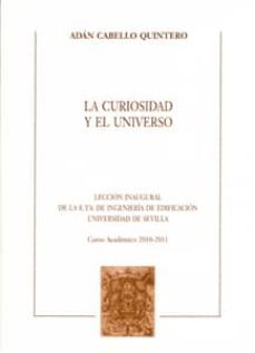 la curiosidad y el universo (leccion inaugural de la e.t.s. de in genieria de edificacion. curso academico 2010-2011)-adan cabello quintero-9788447212644