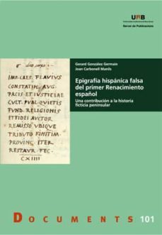 epigrafia hispanica falsa del primer renacimiento español: una co ntribucion a la historia ficticia peninsular-gerard gonzalez germain-9788449029844
