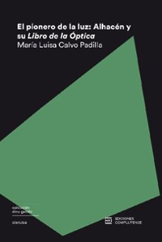 el pionero de la luz: alhacen y su libro de optica-maria luisa calvo padilla-9788466936644