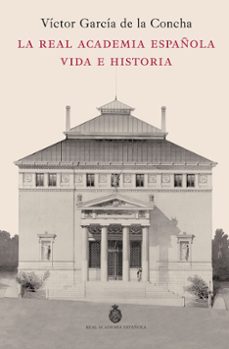 la real academia española. vida e historia-victor garcia de la concha-9788467078244