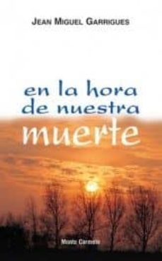 en la hora de nuestra muerte: acoger la vida eterna-juan miguel garrigues-9788472399044