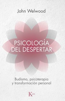 psicologia del despertar: budismo, psicoterapia y transformacion personal-john welwood-9788472455344