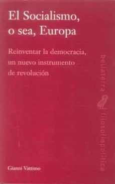 el socialismo o sea, europa: reinventar la democracia un nuevo in strumento de revolucion-9788472905344