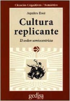cultura replicante: el orden semiocentrista-aquiles este-9788474326444