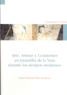 arte, artistas y comitentes en jarandilla de la vera durante los tiempos modernos-gema victoria diaz aceituno-9788477236344