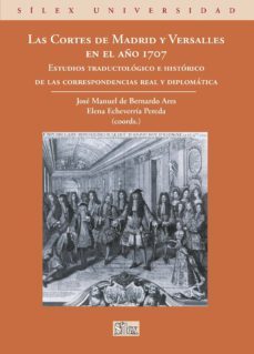las cortes de madrid y versalles en el año 1707: estudio traducto logico e historico de las correspondencias real y diplomatica-9788477374244