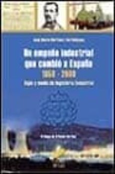un empeño industrial que cambio a españa 1850-2000: siglo y medio de ingenieria industrial-jose maria martinez val peñalosa-9788477388944