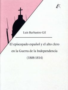 el episcopado español y el alto clero en la guerra de la independ encia (1808-1814): la huella del afrancesamiento-luis barbastro gil-9788477846444