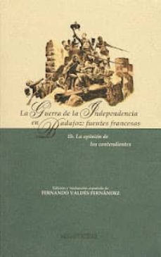 la guerra de la independencia en badajoz: fuentes francesas. ib. la opinion de los contendientes-fernando valdes fernandez-9788477962144