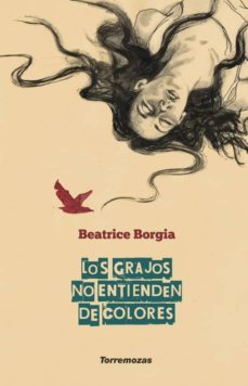 los grajos no entienden de colores-beatrice borgia-9788478396344