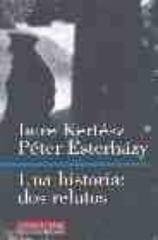 una historia: dos relatos-imre kertesz-peter esterhazy-9788481091144