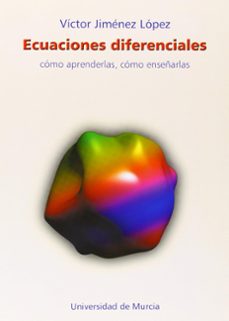 ecuaciones diferenciales: como aprenderlas, como enseñarlas-victor jimenez lopez-9788483711644