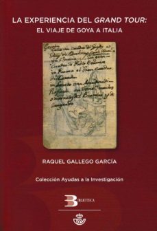 la experiencia del grand tour: el viaje de goya a italia-raquel gallego garcia-9788488841544
