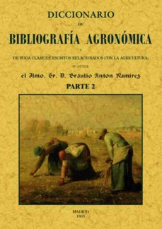 diccionario de bibliografia agronomica de toda clase de escritos relacionados con la agricultura (parte 2)-braulio anton ramirez-9788490014844