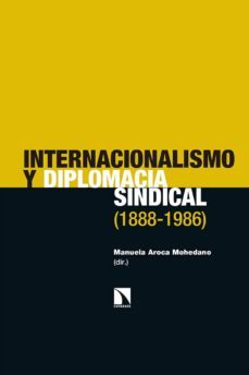 internacionalismo y diplomacia sindical (1888-1986)-9788490978344
