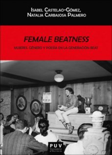 female beatness: mujeres, genero y poesia en la generacion beat (ebook)-isabel castelao gomez-natalia carbajosa palmero-9788491345244