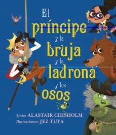 el principe y la bruja y la ladrona y los osos-alastair chisholm-9788491454144