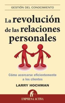 la revolucion de las relaciones personales como acercarse eficien temente a los clientes-larry hochman-9788492452644