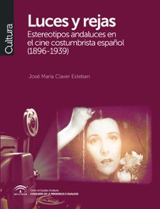 luces y rejas. estereotipos andaluces en el cine costumbrista esp añol (1896-1939)-jose maria claver esteban-9788493992644