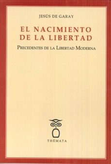 el nacimiento de la libertad: precedentes de la libertad moderna-jesus de garay-9788494708244