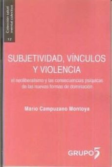 subjetividad, vinculos y violencia: el neoliberalismo y las consecuencias psiquicas de las nuevas formas de dominacion-mario campuzano montoya-9788494743344